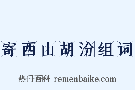 寄西山胡汾组词是什么意思的图片